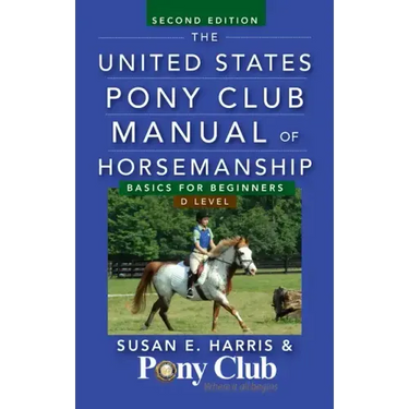 The United States Pony Club Manual of Horsemanship: Basics for Beginners/D Level