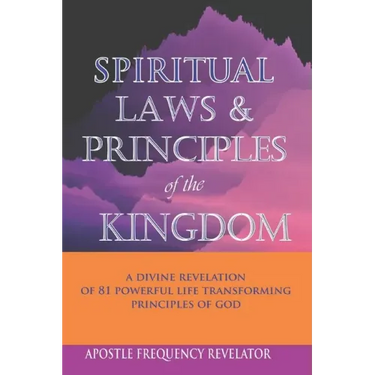Spiritual Laws and Principles of the Kingdom: A Divine Revelation Of 81 Spiritual Laws Of God
