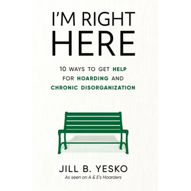 I'm Right Here: 10 Ways to Get Help for Hoarding and Chronic Disorganization