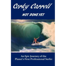 Corky Carroll - Not Done Yet: An epic journey of the planet's first professional surfer.