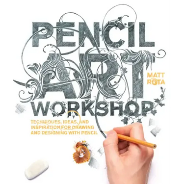 Pencil Art Workshop: Techniques, Ideas, and Inspiration for Drawing and Designing with Pencil