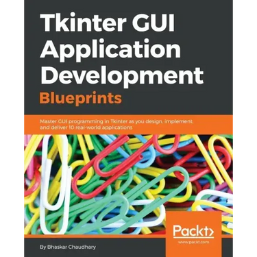 Tkinter GUI Application Development Blueprints: Master GUI programming in Tkinter as you design, implement, and deliver 10 real-world applications