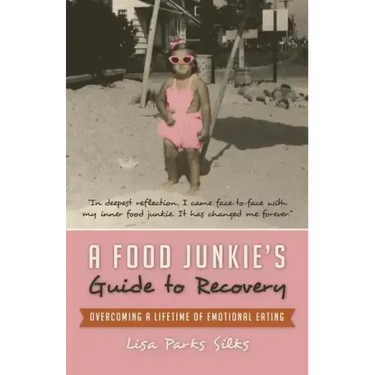 A Food Junkie's Guide to Recovery: Overcoming a Lifetime of Emotional Eating