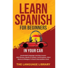 Learn Spanish For Beginners In Your Car: Accelerated Language Learning Lessons- 1001 Phrases, Words In Context, Conversations, Short Stories& Dialogue