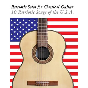Patriotic Solos for Classical Guitar: 10 Patriotic Songs of the U.S.A. (in Standard Notation and Tablature)