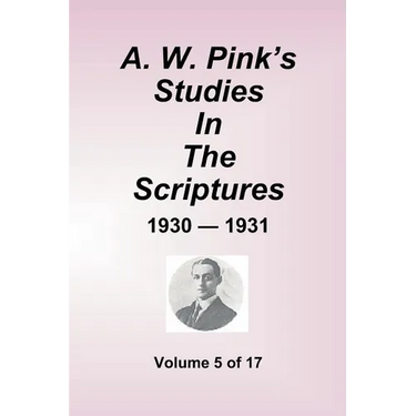 A.W. Pink''s Studies In The Scriptures - 1930-31, Volume 5 of 17