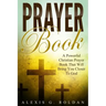 Prayer Book: A Powerful Christian Prayer Book That Will Bring You Closer To God