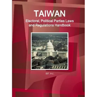 Taiwan Electoral, Political Parties Laws and Regulations Handbook - Strategic Information and Regulations
