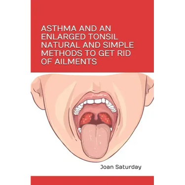 Asthma and an Enlarged Tonsil Natural and Simple Methods to Get Rid of Ailments