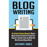 Blog Writing: The Content Creation Blueprint (How to Master Content Creation to Propel Your Blog on to the Next Level and Make Even