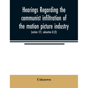 Hearings regarding the communist infiltration of the motion picture industry. Hearings before the Committee on Un-American Activities, House of Repres