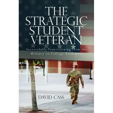 The Strategic Student Veteran: Successfully Transitioning from the Military to College Academics