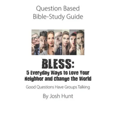 Question Based Bible-Study Guide - BLESS: 5 Everyday Ways to Love Your Neighbor and Change the World: Good Questions Have Groups Talking