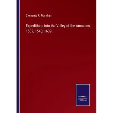 Expeditions into the Valley of the Amazons, 1539, 1540, 1639