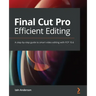 Final Cut Pro Efficient Editing: A step-by-step guide to smart video editing with FCP 10.6