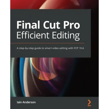 Final Cut Pro Efficient Editing: A step-by-step guide to smart video editing with FCP 10.6