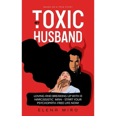 My Toxic Husband: Loving and Breaking Up with a Narcissistic Man