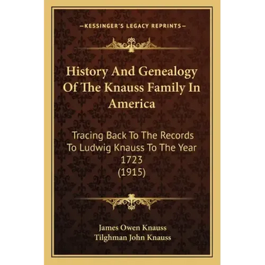 History And Genealogy Of The Knauss Family In America: Tracing Back To The Records To Ludwig Knauss To The Year 1723 (1915)