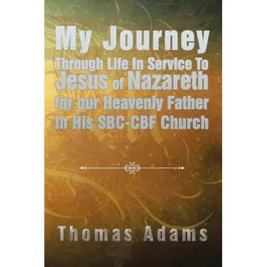 My Journey Through Life In Service To Jesus of Nazareth for our Heavenly Father In His SBC-CBF Church