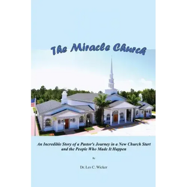 The Miracle Church: An Incredible Story of a Pastor's Journey in a New Church Start and the People Who Made It Happen