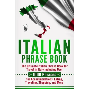 Italian Phrase Book: The Ultimate Italian Phrase Book for Travel in Italy Including Over 1000 Phrases for Accommodations, Eating, Traveling