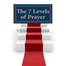 The Seven Levels of Prayer: Obtaining Uncommon Results in Uncommon Ways