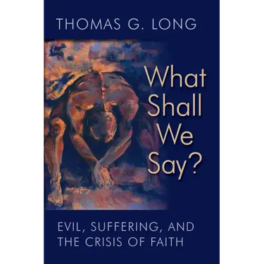 What Shall We Say?: Evil, Suffering, and the Crisis of Faith