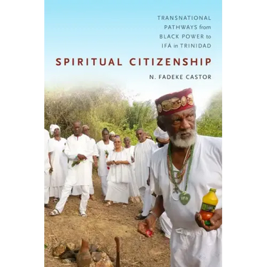 Spiritual Citizenship: Transnational Pathways from Black Power to Ifá in Trinidad