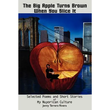 The Big Apple Turns Brown When You Slice It: Selected Poems and Short Stories of My Nuyorican Culture