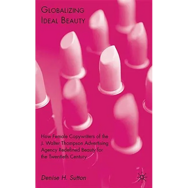 Globalizing Ideal Beauty: Women, Advertising, and the Power of Marketing