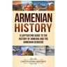 Armenian History: A Captivating Guide to the History of Armenia and the Armenian Genocide