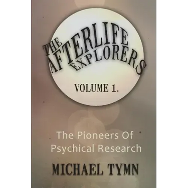 The Afterlife Explorers: Vol. 1: The Pioneers of Psychical Research