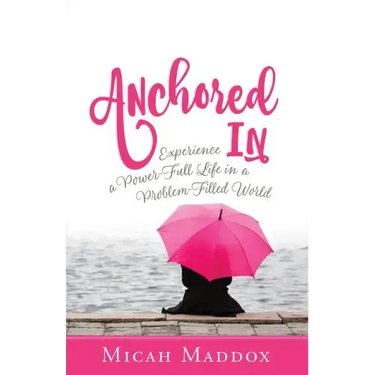 Anchored in: Experience a Power-Full Life in a Problem-Filled World