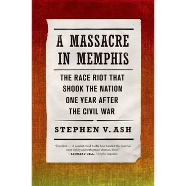 A Massacre in Memphis: The Race Riot That Shook the Nation One Year After the Civil War