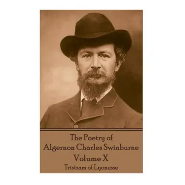 The Poetry of Algernon Charles Swinburne - Volume X: Tristram of Lyonesse