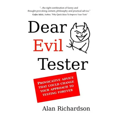 Dear Evil Tester: Provocative Advice That Could Change Your Approach To Testing Forever