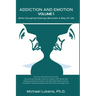 ADDICTION AND EMOTION Volume 1: When Escaping Feelings Becomes a Way of Life