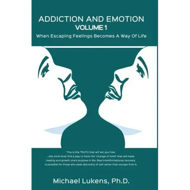 ADDICTION AND EMOTION Volume 1: When Escaping Feelings Becomes a Way of Life