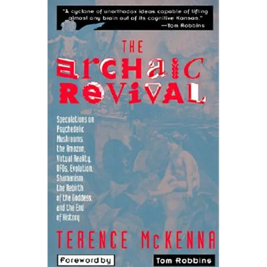 The Archaic Revival: Speculations on Psychedelic Mushrooms, the Amazon, Virtual Reality, Ufos, Evolut