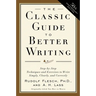 The Classic Guide to Better Writing: Step-By-Step Techniques and Exercises to Write Simply, Clearly and Correctly