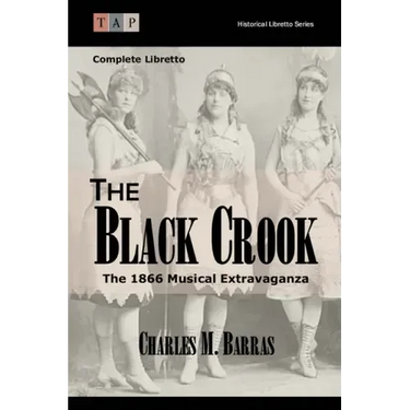 The Black Crook: The 1866 Musical Extravaganza: Complete Libretto