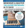 Memorize & Master the Guitar Fretboard in 14 Days: Daily Lessons for Memorizing & Navigating the Guitar Neck