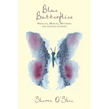 Blue Butterflies: Miracles, Mercies, Mysteries and Lessons Learned