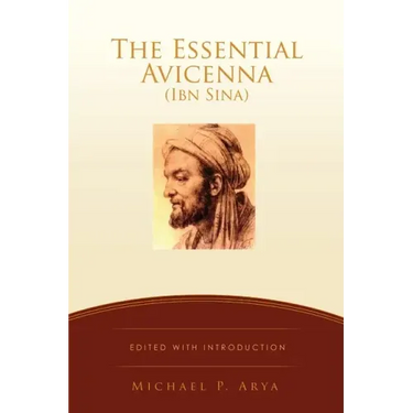 The Essential Avicenna (Ibn Sina): Edited with Introduction MICHAEL P. ARYA