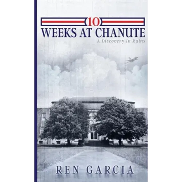 10 Weeks at Chanute: A Discovery in Ruins