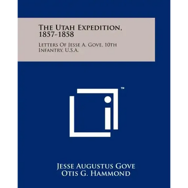 The Utah Expedition, 1857-1858: Letters Of Jesse A. Gove, 10th Infantry, U.S.A.