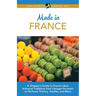 Made in France: A Shopper's Guide to France's Best Artisanal Traditions from Limoges Porcelain to Perfume, Pottery, Textiles, and More