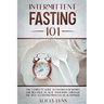 Intermittent Fasting 101: The Complete Guide to Fasting for Women and Men Over 50. Heal Your Body Through the Self-Cleansing Process of Autophag