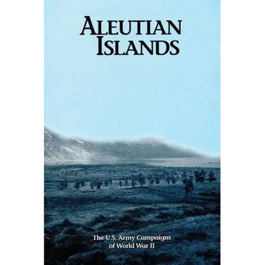 Aleutian Islands: The U.S. Army Campaigns of World War II