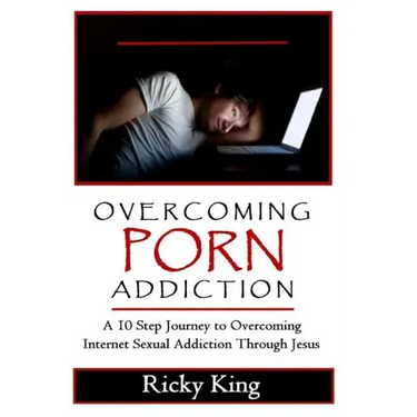 Overcoming Porn Addiction: A 10 Step Journey to Overcoming Internet Sexual Addiction Through Jesus